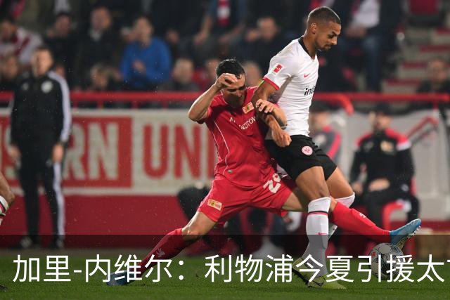 加里-内维尔：利物浦今夏引援太古怪，防线会丢很多球